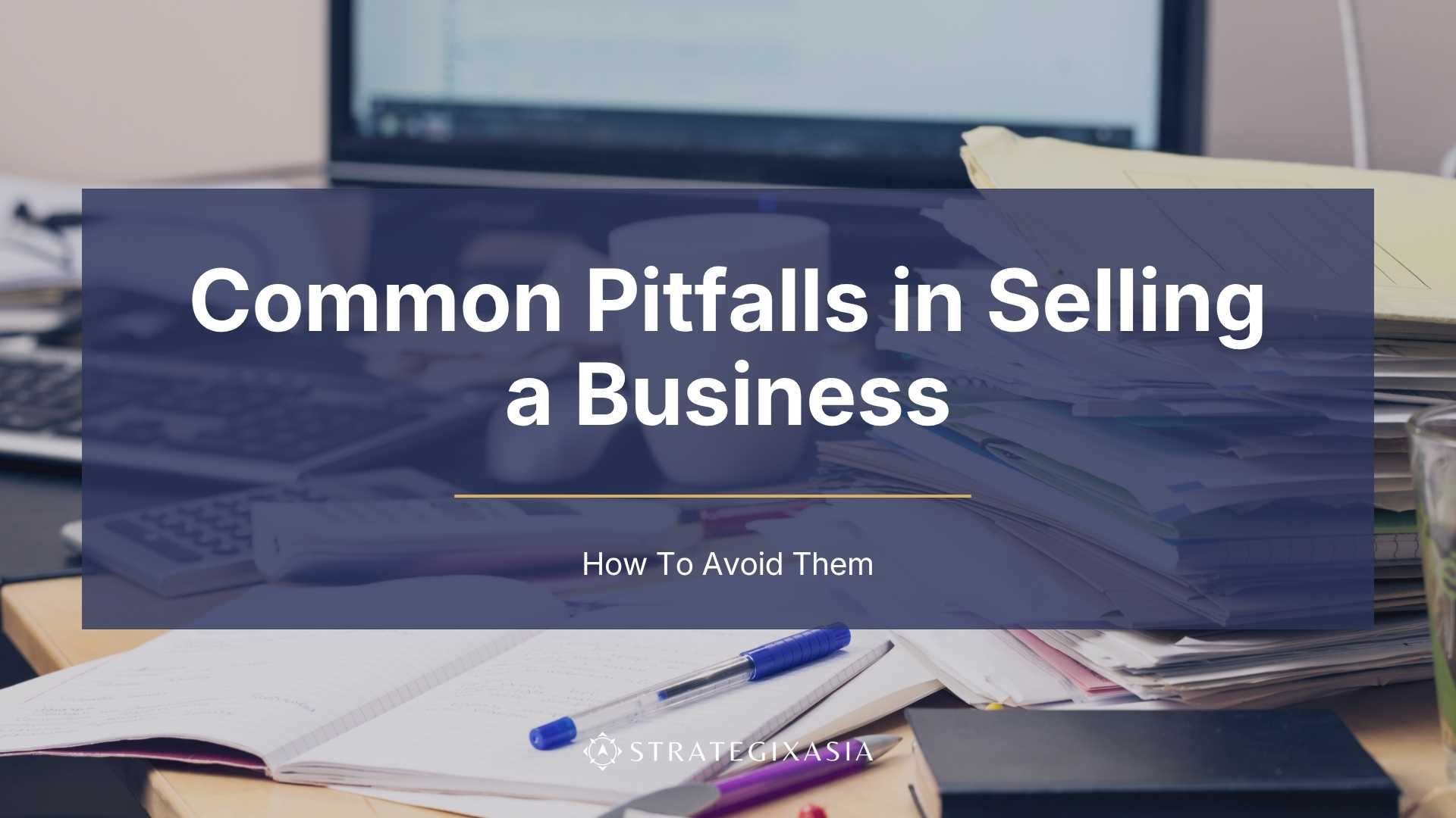 Common Pitfalls in Selling a Business and How to Avoid Them
