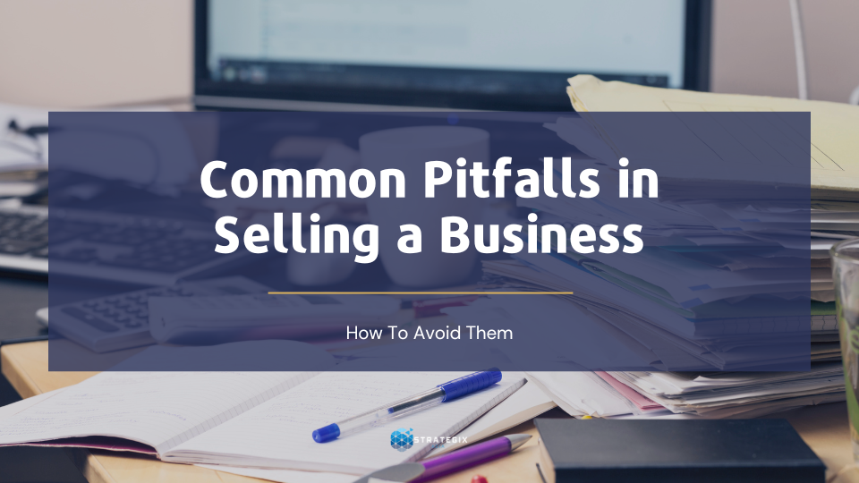 Common Pitfalls in Selling a Business and How to Avoid Them