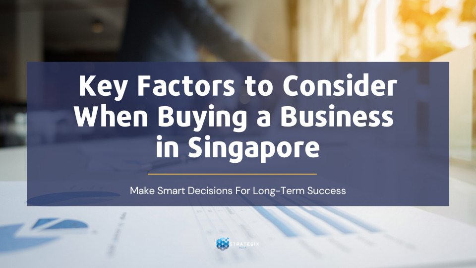 Key Factors to Consider When Buying a Business in Singapore