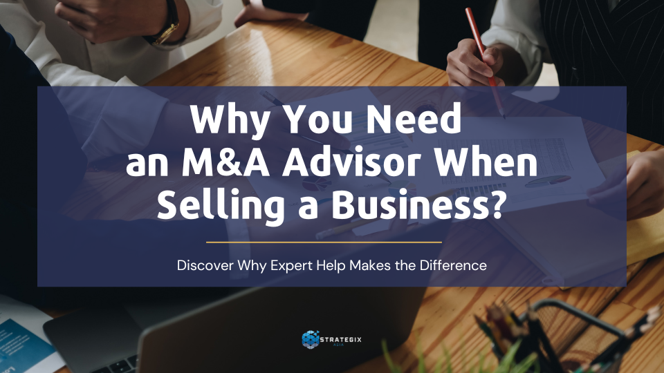 Why You Need an M&A Advisor When Selling a Business?