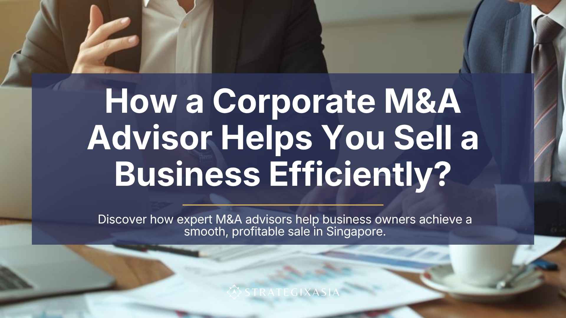 How a Corporate M&A Advisor Helps You Sell a Business Efficiently?