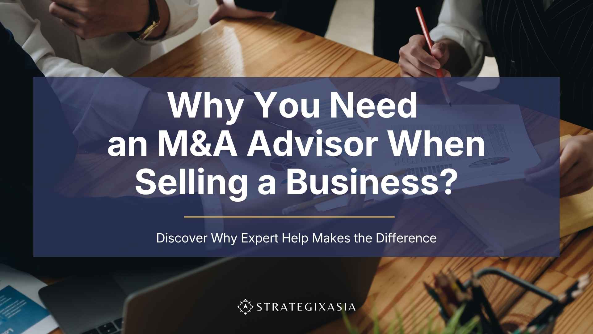 Why You Need an M&A Advisor When Selling a Business?
