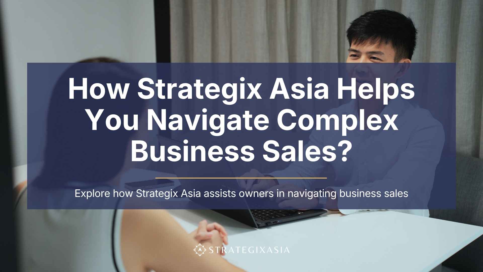 How Strategix Asia Helps You Navigate Complex Business Sales?