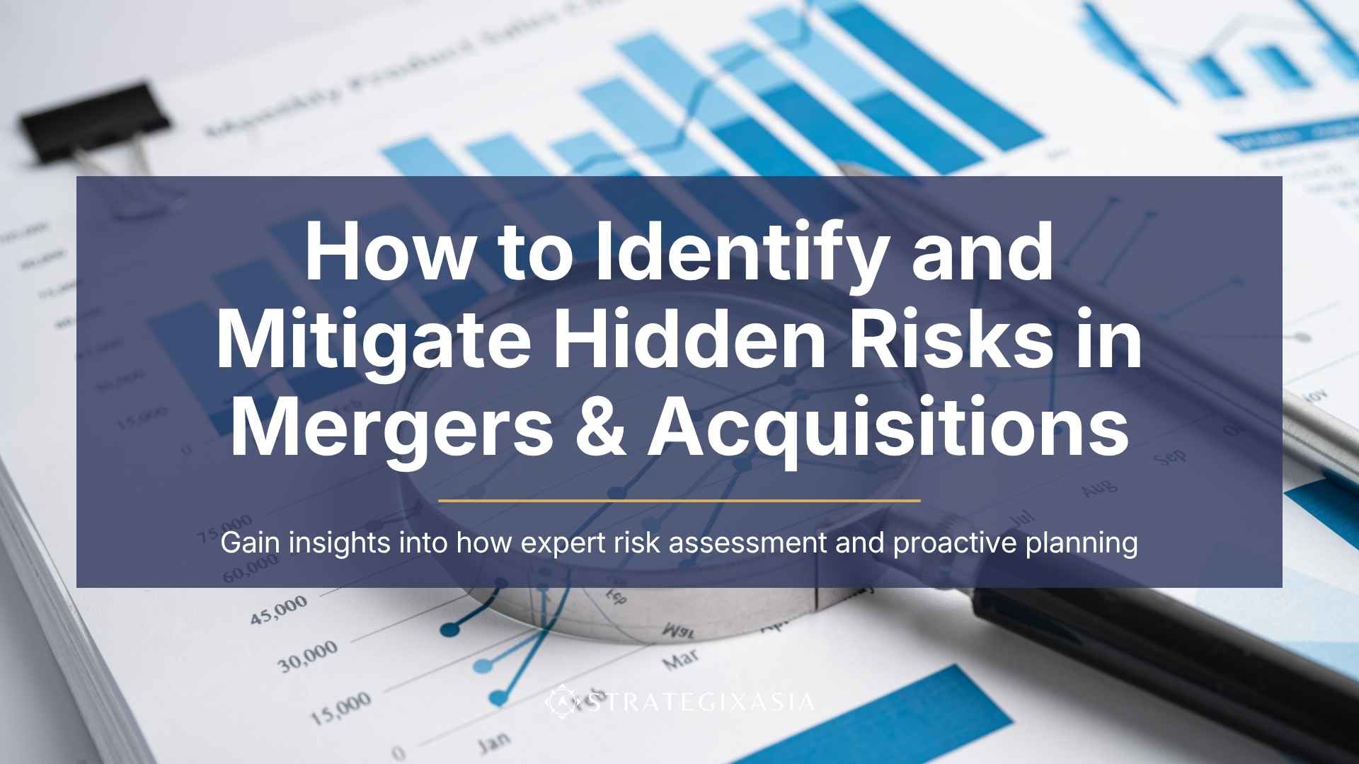 How to Identify and Mitigate Hidden Risks in Mergers & Acquisitions